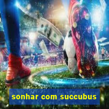 sonhar com succubus